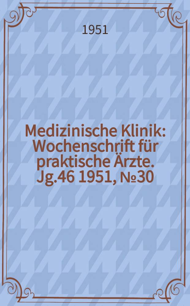 Medizinische Klinik : Wochenschrift für praktische Ärzte. Jg.46 1951, №30