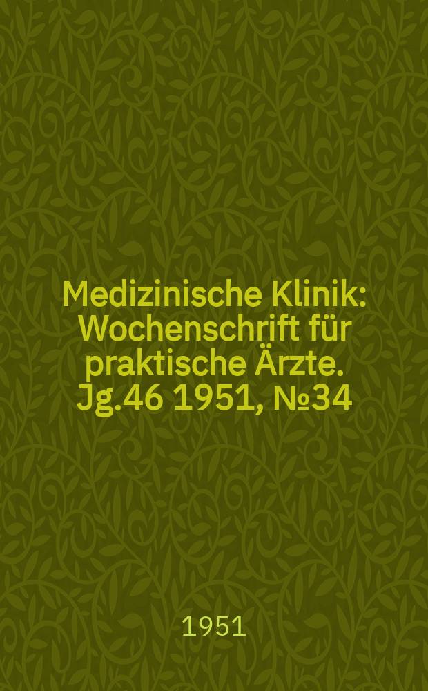 Medizinische Klinik : Wochenschrift für praktische Ärzte. Jg.46 1951, №34/35