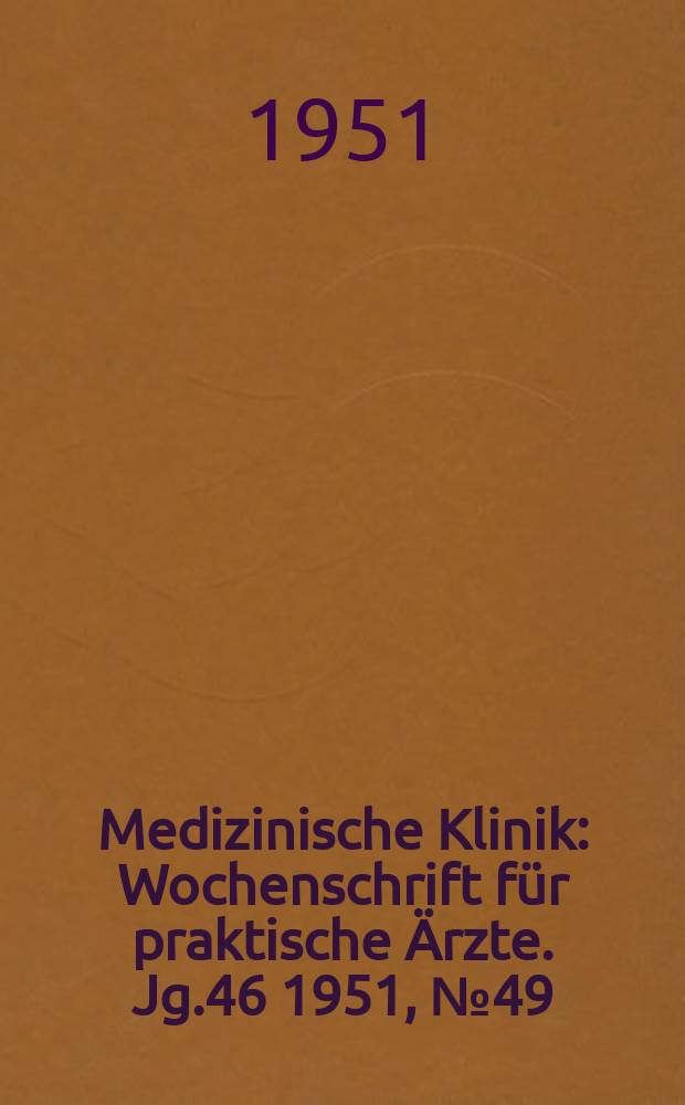Medizinische Klinik : Wochenschrift für praktische Ärzte. Jg.46 1951, №49