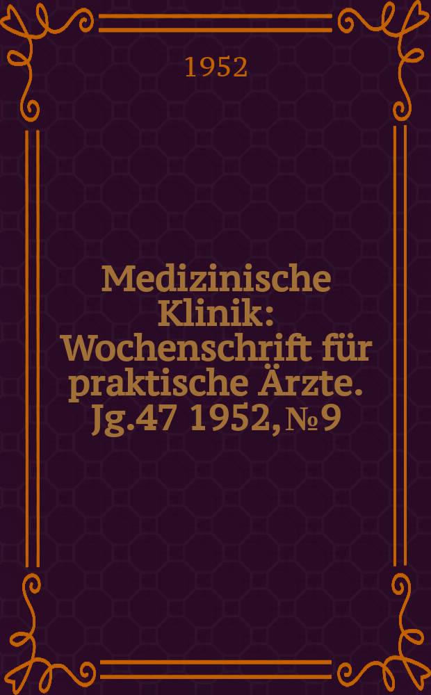 Medizinische Klinik : Wochenschrift f&uuml;r praktische &Auml;rzte. Jg.47 1952, №9