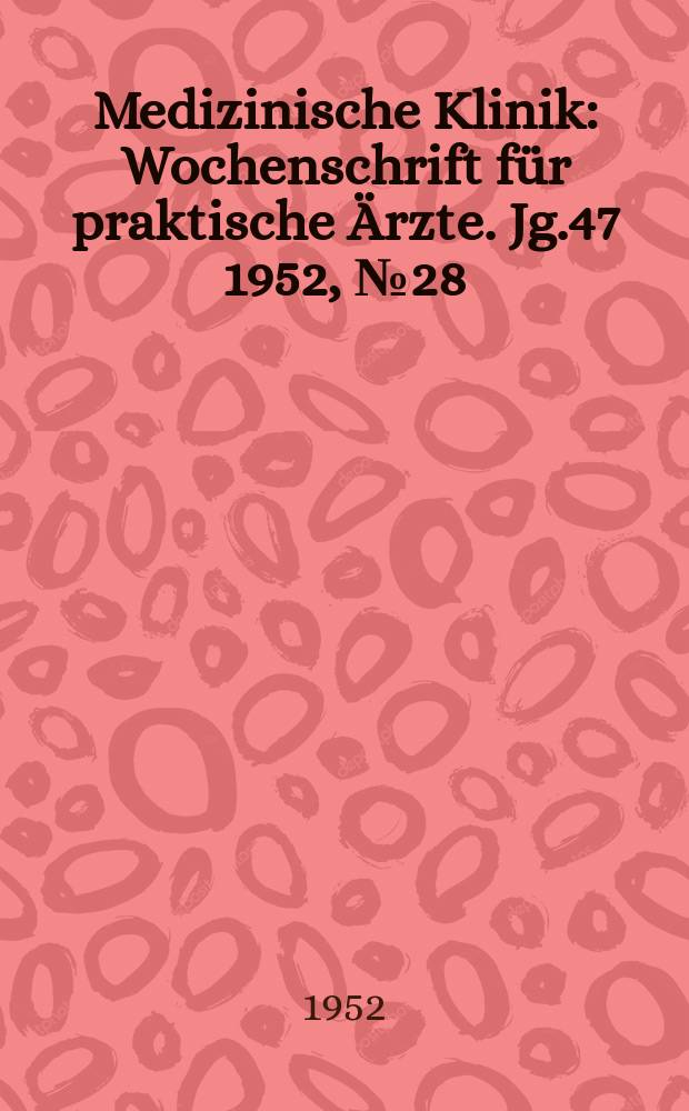 Medizinische Klinik : Wochenschrift für praktische Ärzte. Jg.47 1952, №28