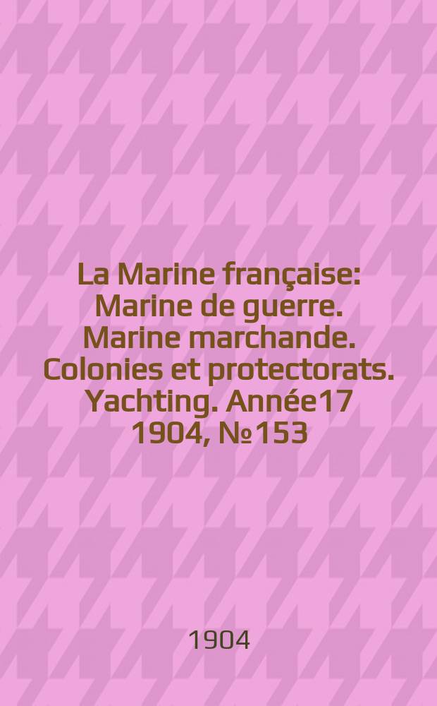 La Marine française : Marine de guerre. Marine marchande. Colonies et protectorats. Yachting. Année17 1904, №153