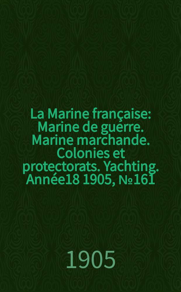 La Marine française : Marine de guerre. Marine marchande. Colonies et protectorats. Yachting. Année18 1905, №161