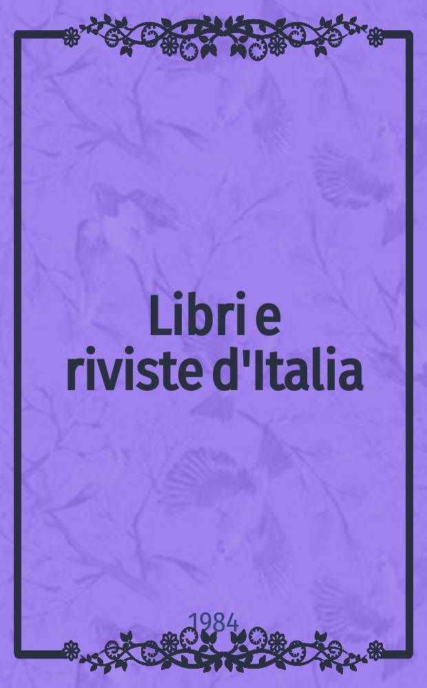 Libri e riviste d'Italia : Rassegna bibliografica mensile. A.36 1984, №407/410