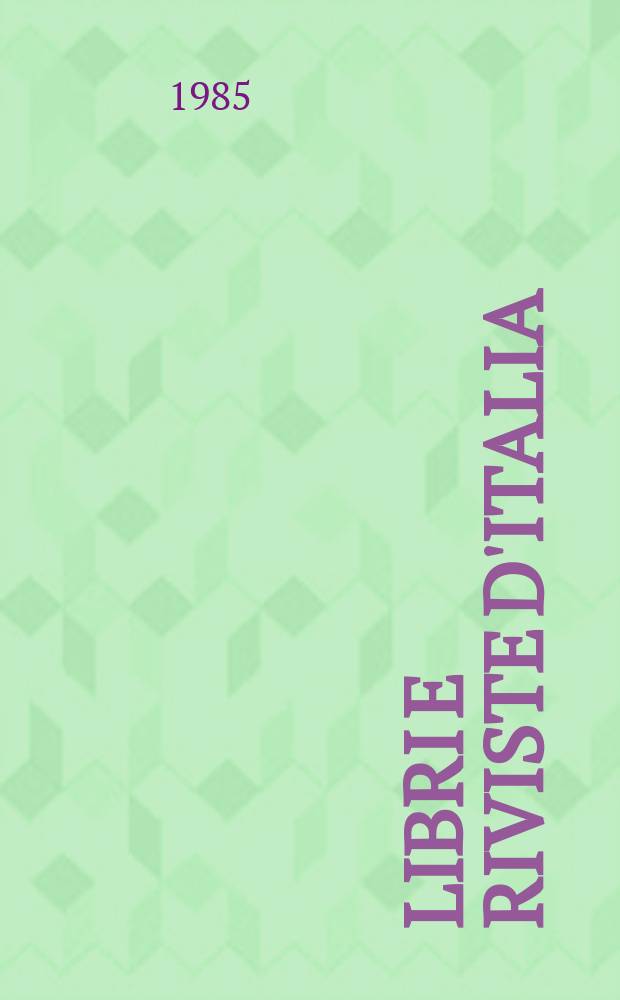 Libri e riviste d'Italia : Rassegna bibliografica mensile. A.37 1985, №425