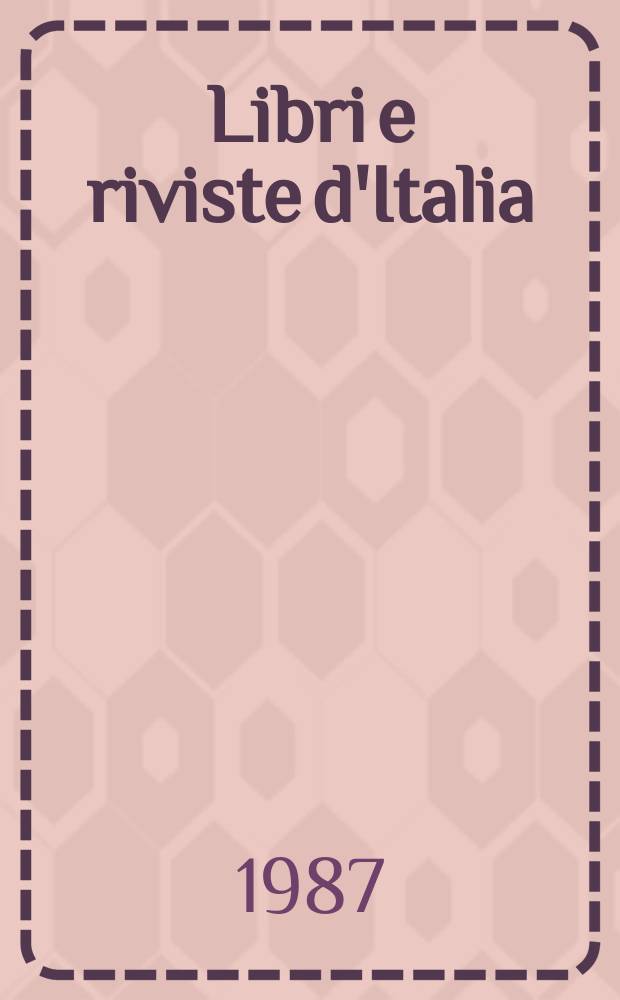 Libri e riviste d'Italia : Rassegna bibliografica mensile. A.39 1987, №443/446