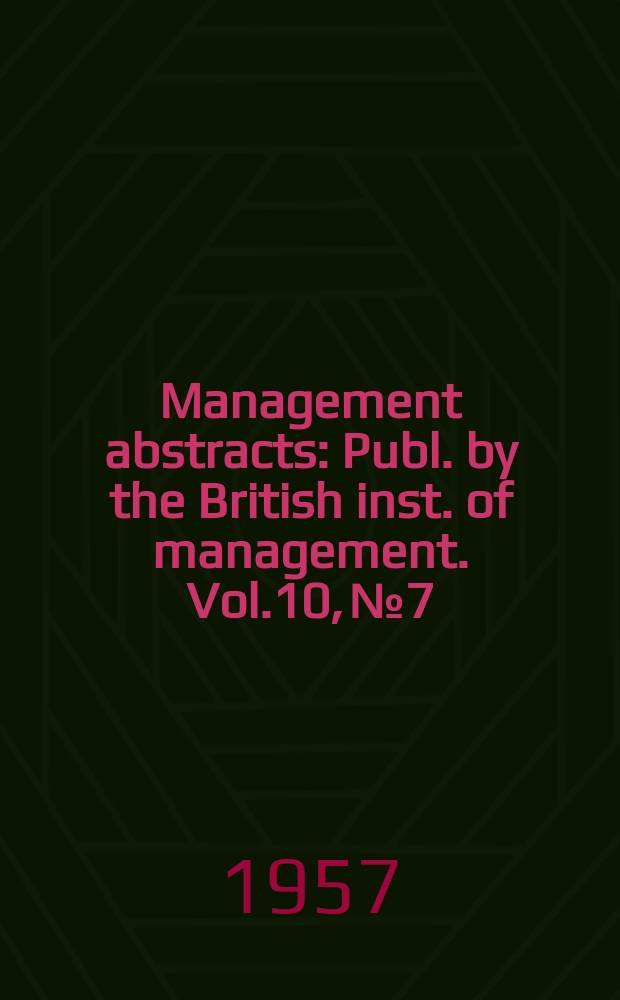 Management abstracts : Publ. by the British inst. of management. Vol.10, №7