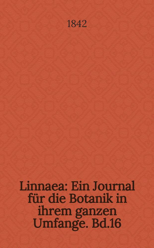 Linnaea : Ein Journal für die Botanik in ihrem ganzen Umfange. Bd.16