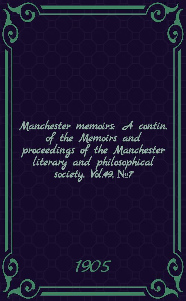 Manchester memoirs : A contin. of the Memoirs and proceedings of the Manchester literary and philosophical society. Vol.49, №7