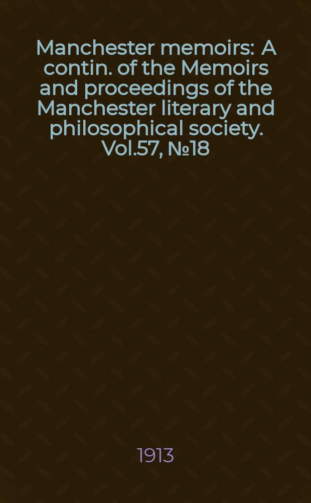 Manchester memoirs : A contin. of the Memoirs and proceedings of the Manchester literary and philosophical society. Vol.57, №18