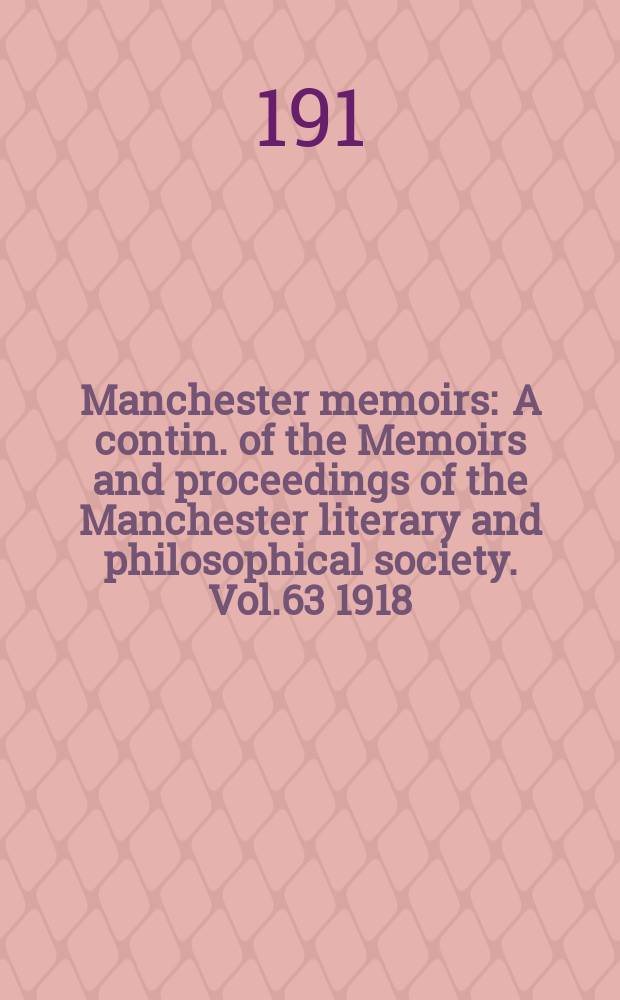 Manchester memoirs : A contin. of the Memoirs and proceedings of the Manchester literary and philosophical society. Vol.63 1918/1919, №4