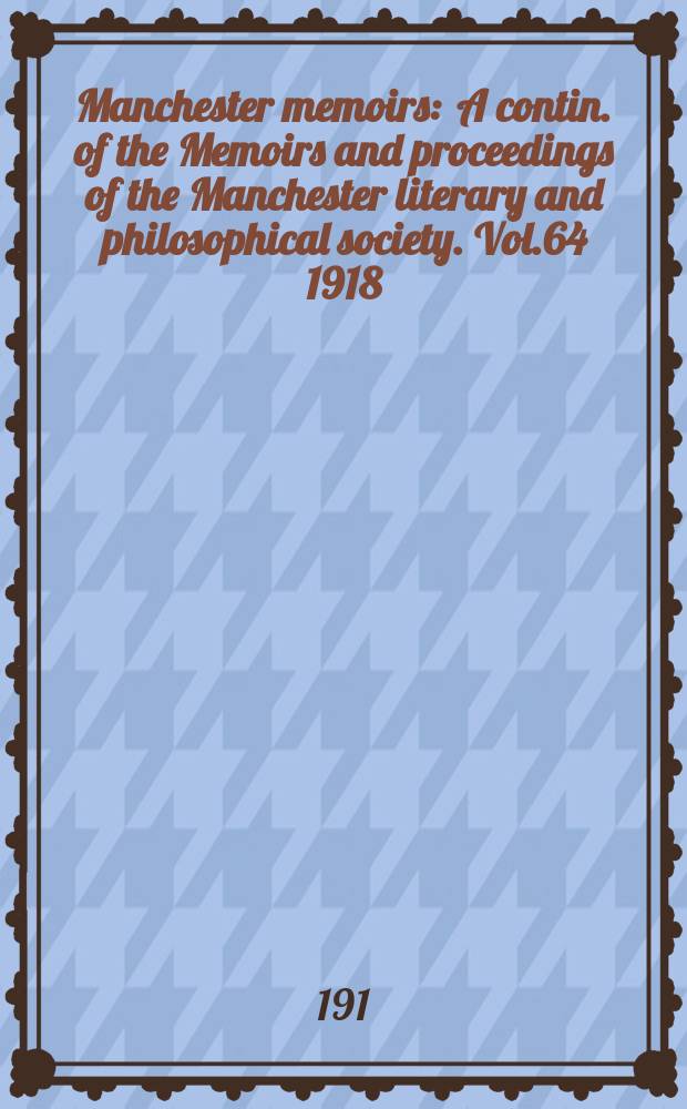 Manchester memoirs : A contin. of the Memoirs and proceedings of the Manchester literary and philosophical society. Vol.64 1918/1919, №4