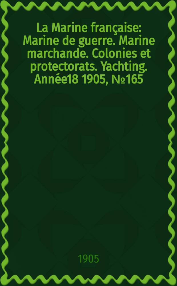 La Marine française : Marine de guerre. Marine marchande. Colonies et protectorats. Yachting. Année18 1905, №165
