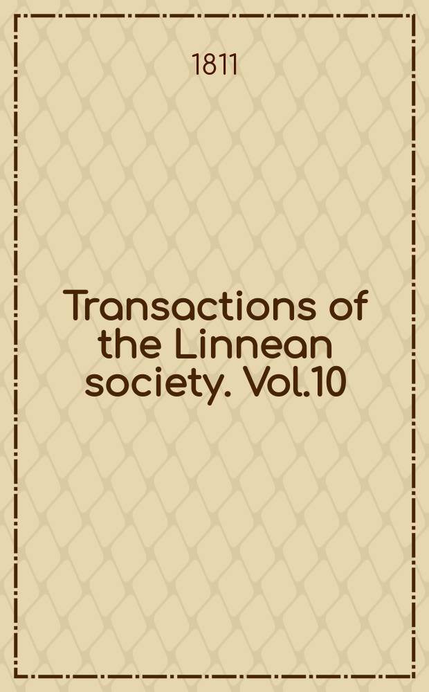 Transactions of the Linnean society. Vol.10