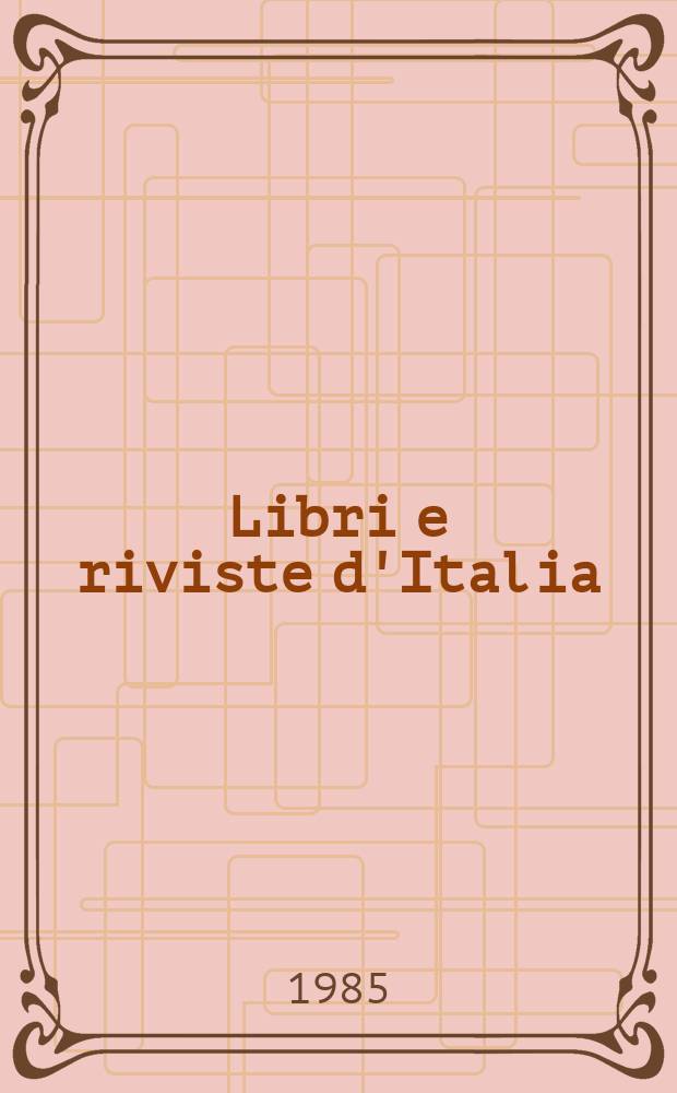 Libri e riviste d'Italia : Rassegna bibliografica mensile. A.37 1985, №419/422