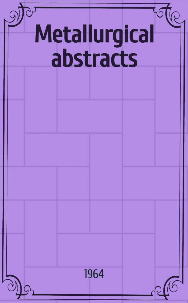 Metallurgical abstracts : (General and non-ferrous). Vol.31, P.6