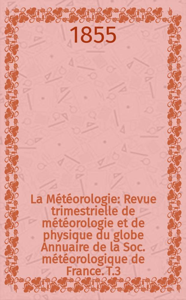 La Météorologie : Revue trimestrielle de météorologie et de physique du globe Annuaire de la Soc. météorologique de France. T.3