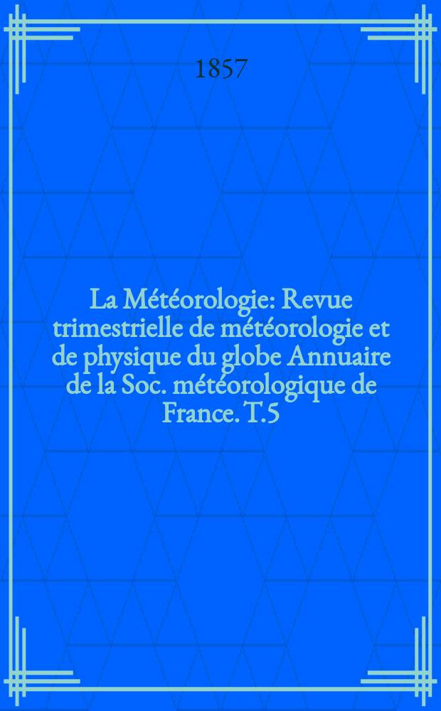 La Météorologie : Revue trimestrielle de météorologie et de physique du globe Annuaire de la Soc. météorologique de France. T.5