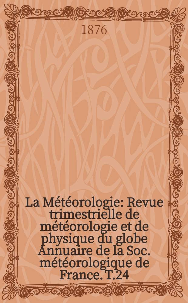 La Météorologie : Revue trimestrielle de météorologie et de physique du globe Annuaire de la Soc. météorologique de France. T.24