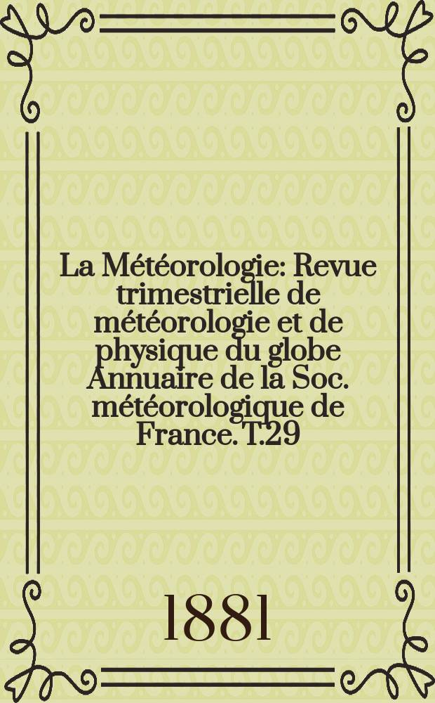 La Météorologie : Revue trimestrielle de météorologie et de physique du globe Annuaire de la Soc. météorologique de France. T.29