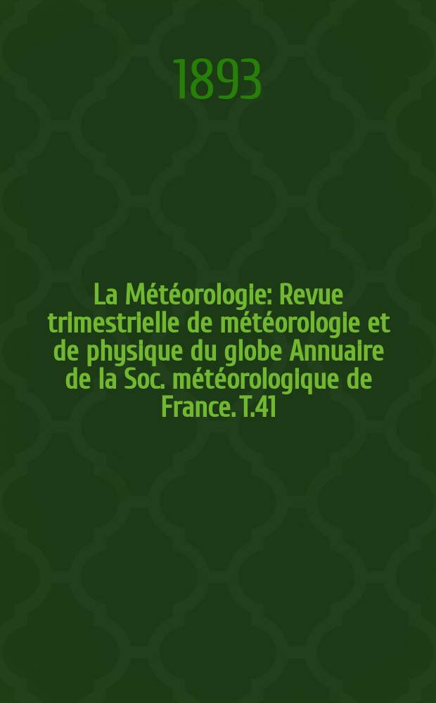 La Météorologie : Revue trimestrielle de météorologie et de physique du globe Annuaire de la Soc. météorologique de France. T.41