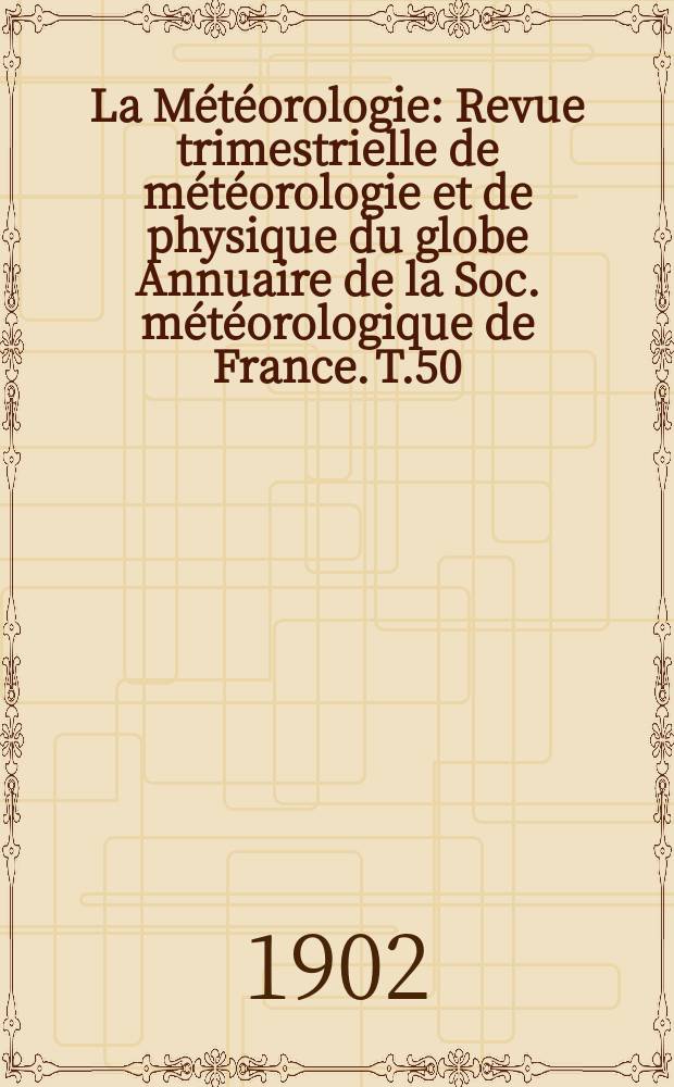 La Météorologie : Revue trimestrielle de météorologie et de physique du globe Annuaire de la Soc. météorologique de France. T.50