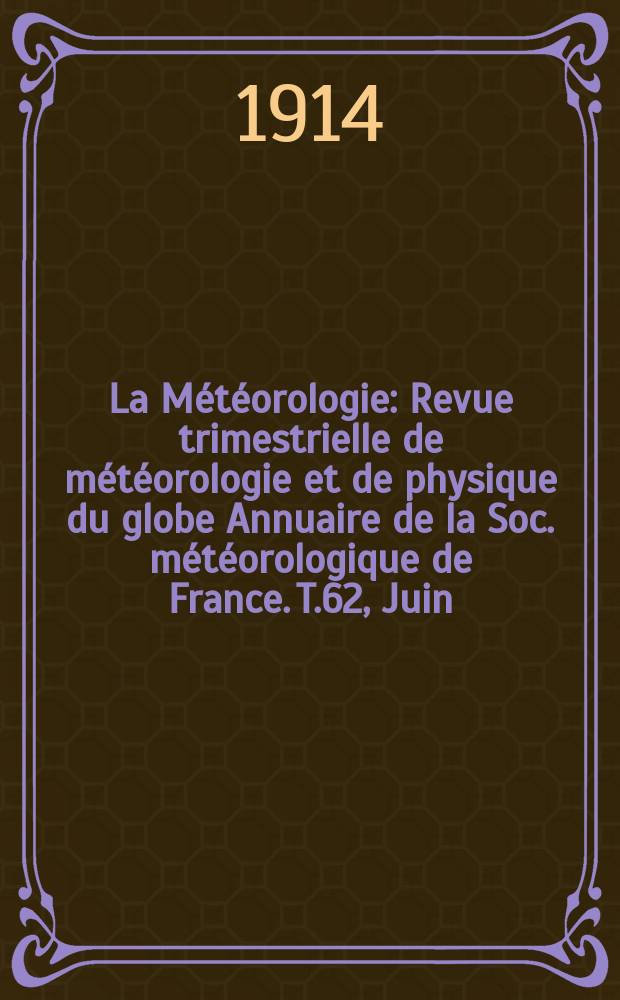 La Météorologie : Revue trimestrielle de météorologie et de physique du globe Annuaire de la Soc. météorologique de France. T.62, Juin