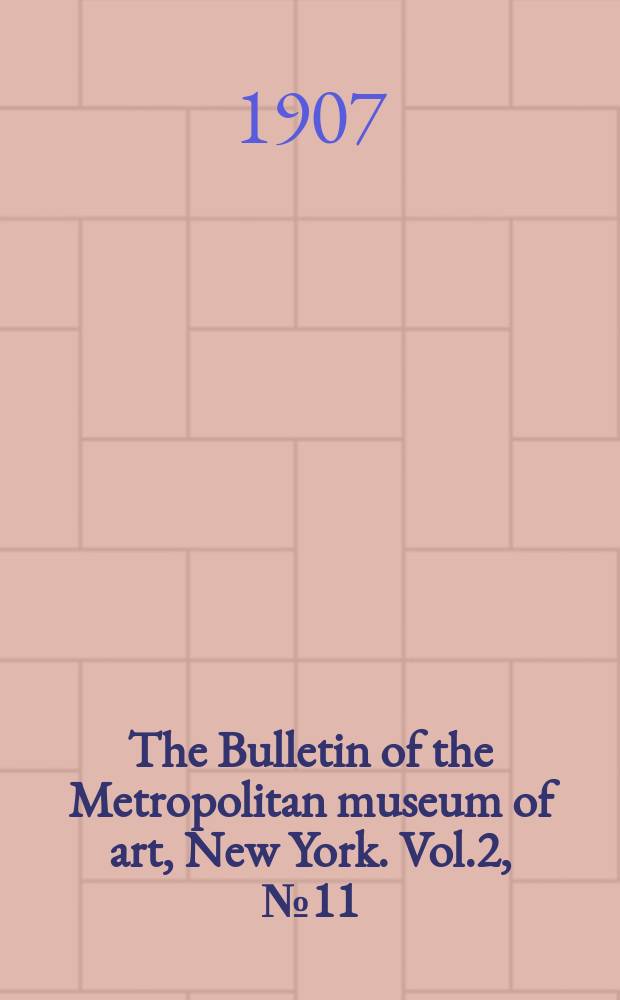 The Bulletin of the Metropolitan museum of art, New York. Vol.2, №11
