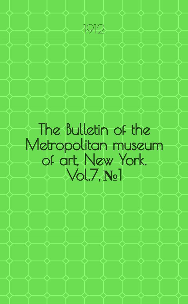The Bulletin of the Metropolitan museum of art, New York. Vol.7, №1