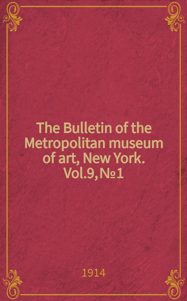 The Bulletin of the Metropolitan museum of art, New York. Vol.9, №1