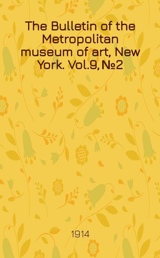 The Bulletin of the Metropolitan museum of art, New York. Vol.9, №2