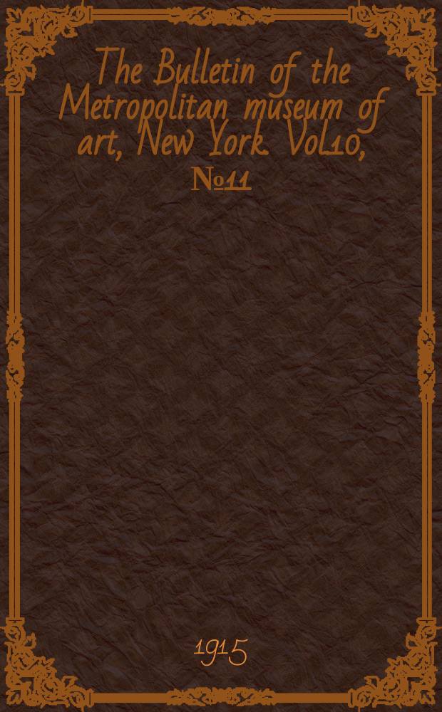 The Bulletin of the Metropolitan museum of art, New York. Vol.10, №11