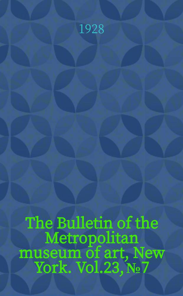 The Bulletin of the Metropolitan museum of art, New York. Vol.23, №7