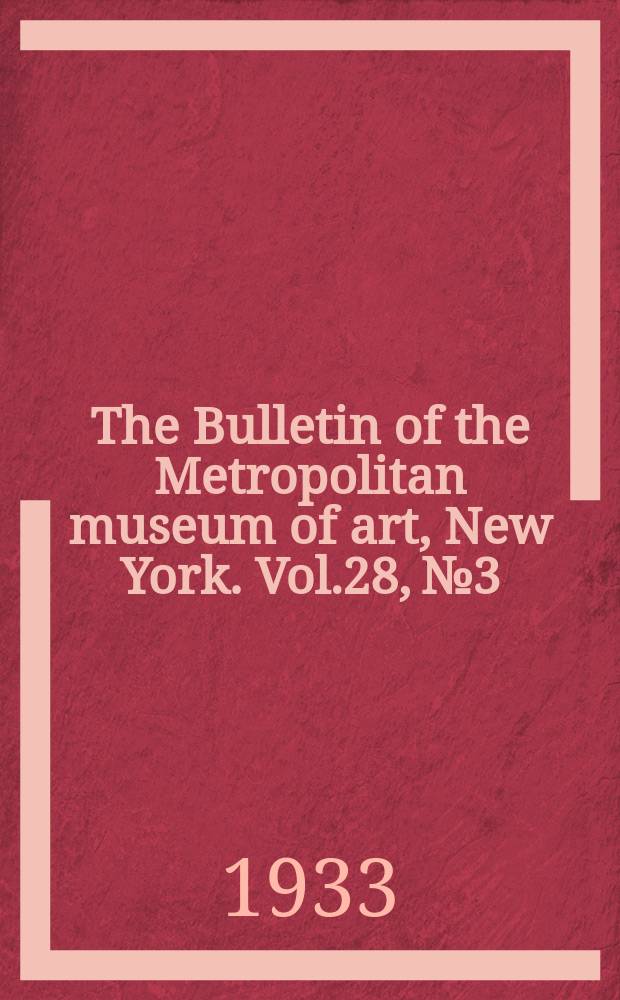 The Bulletin of the Metropolitan museum of art, New York. Vol.28, №3