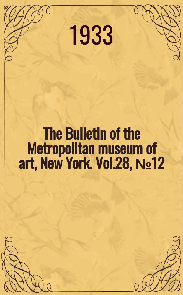 The Bulletin of the Metropolitan museum of art, New York. Vol.28, №12