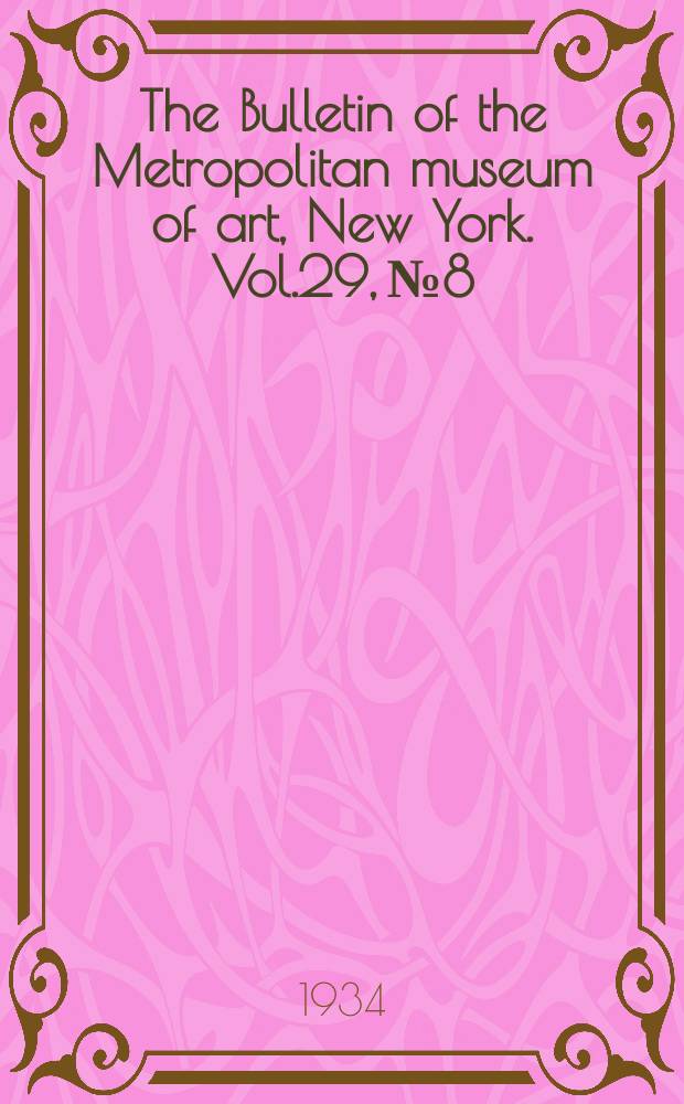 The Bulletin of the Metropolitan museum of art, New York. Vol.29, №8
