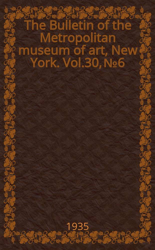 The Bulletin of the Metropolitan museum of art, New York. Vol.30, №6