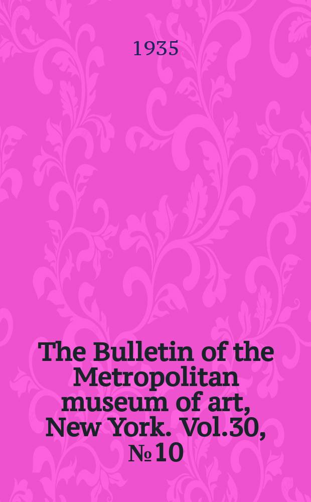 The Bulletin of the Metropolitan museum of art, New York. Vol.30, №10