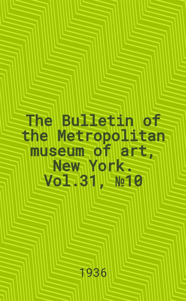 The Bulletin of the Metropolitan museum of art, New York. Vol.31, №10