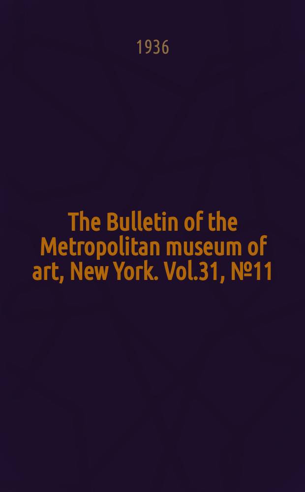 The Bulletin of the Metropolitan museum of art, New York. Vol.31, №11
