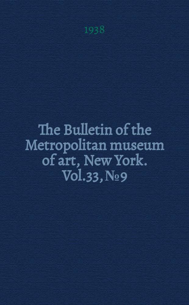 The Bulletin of the Metropolitan museum of art, New York. Vol.33, №9