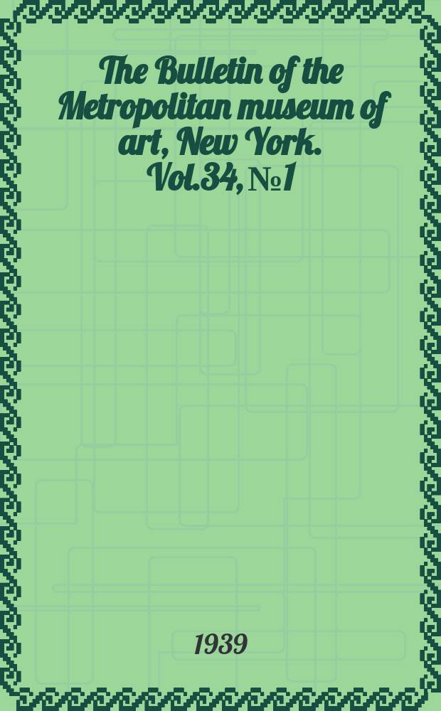 The Bulletin of the Metropolitan museum of art, New York. Vol.34, №1