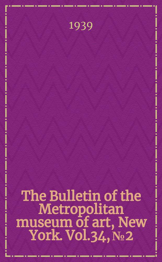 The Bulletin of the Metropolitan museum of art, New York. Vol.34, №2
