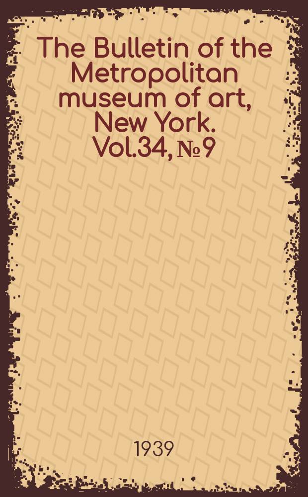 The Bulletin of the Metropolitan museum of art, New York. Vol.34, №9