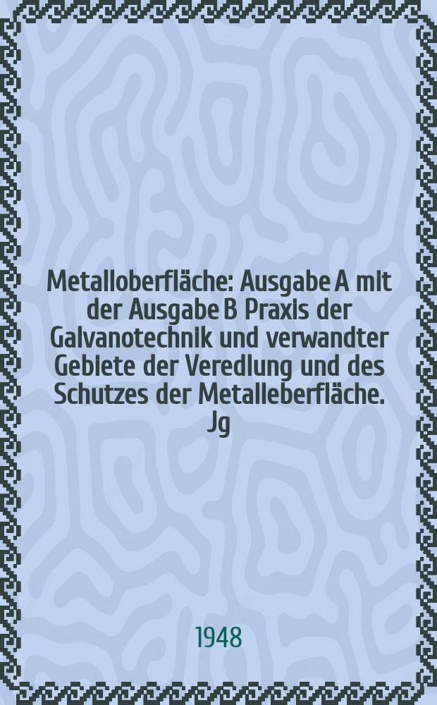 Metalloberfläche : Ausgabe A mit der Ausgabe B Praxis der Galvanotechnik und verwandter Gebiete der Veredlung und des Schutzes der Metalleberfläche. Jg.2 1948, H.3