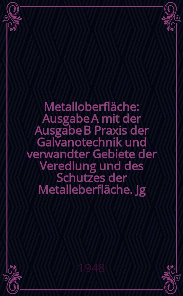 Metalloberfläche : Ausgabe A mit der Ausgabe B Praxis der Galvanotechnik und verwandter Gebiete der Veredlung und des Schutzes der Metalleberfläche. Jg.2 1948, H.10
