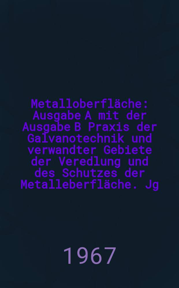 Metalloberfläche : Ausgabe A mit der Ausgabe B Praxis der Galvanotechnik und verwandter Gebiete der Veredlung und des Schutzes der Metalleberfläche. Jg.21 1967, H.3