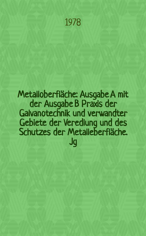 Metalloberfläche : Ausgabe A mit der Ausgabe B Praxis der Galvanotechnik und verwandter Gebiete der Veredlung und des Schutzes der Metalleberfläche. Jg.32 1978, H.4