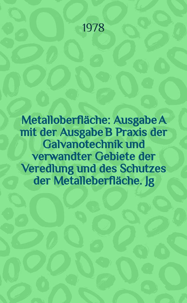 Metalloberfläche : Ausgabe A mit der Ausgabe B Praxis der Galvanotechnik und verwandter Gebiete der Veredlung und des Schutzes der Metalleberfläche. Jg.32 1978, H.9
