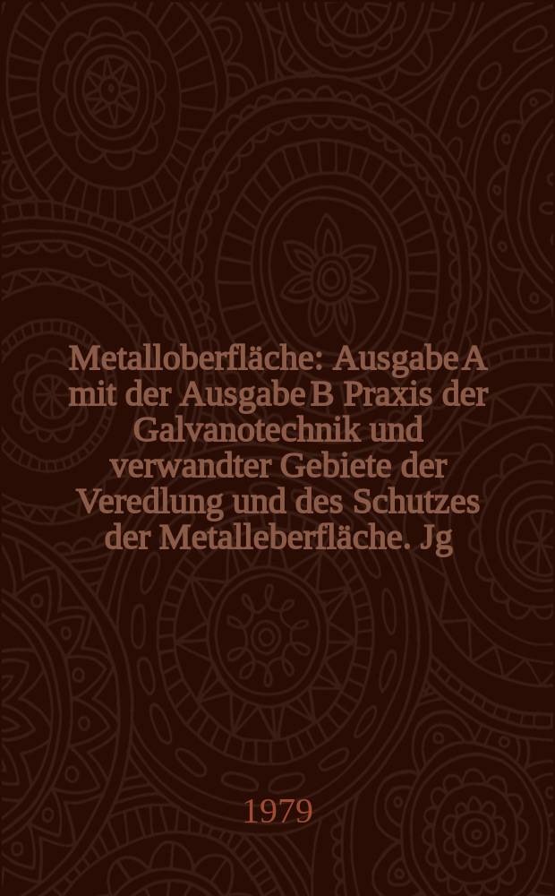 Metalloberfl&auml;che : Ausgabe A mit der Ausgabe B Praxis der Galvanotechnik und verwandter Gebiete der Veredlung und des Schutzes der Metalleberfl&auml;che. Jg.33 1979, H.3